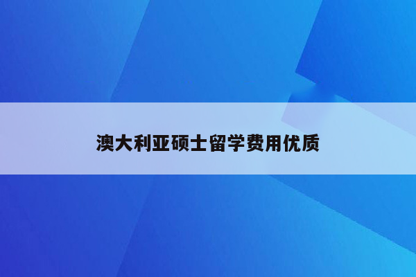 澳大利亚硕士留学费用优质