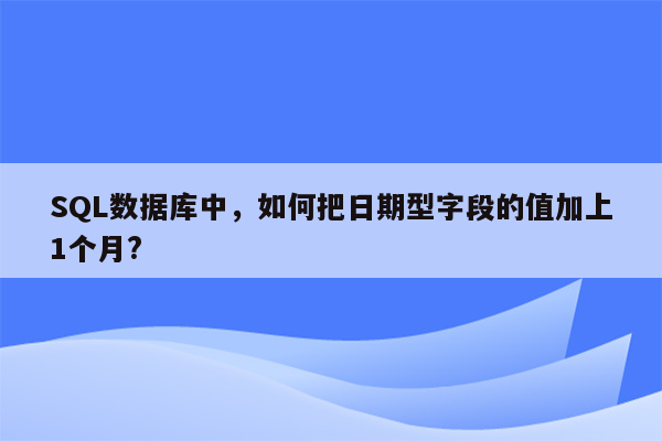 SQL数据库中，如何把日期型字段的值加上1个月?