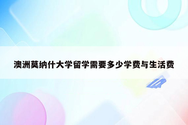 澳洲莫纳什大学留学需要多少学费与生活费