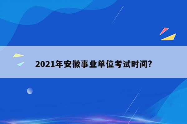 2021年安徽事业单位考试时间?