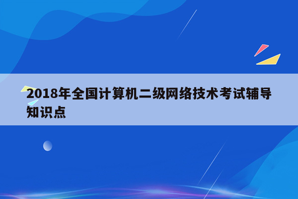 2018年全国计算机二级网络技术考试辅导知识点