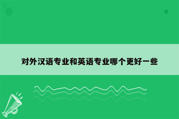 对外汉语专业和英语专业哪个更好一些