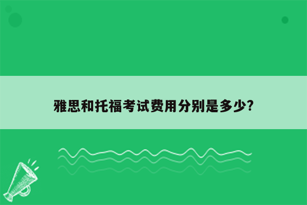 雅思和托福考试费用分别是多少?