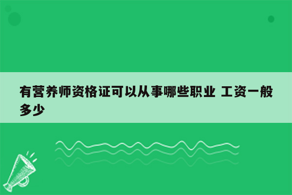 有营养师资格证可以从事哪些职业 工资一般多少