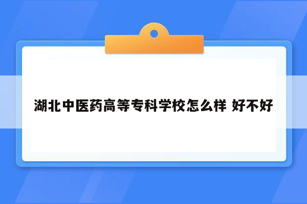 湖北中医药高等专科学校怎么样 好不好