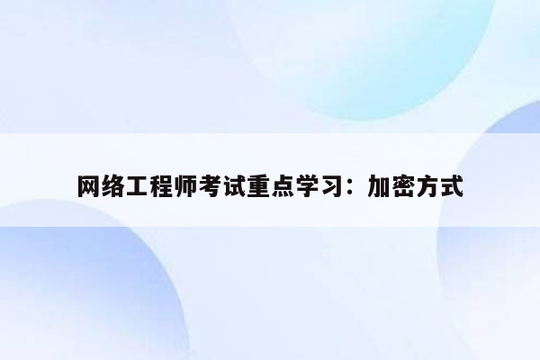 网络工程师考试重点学习：加密方式