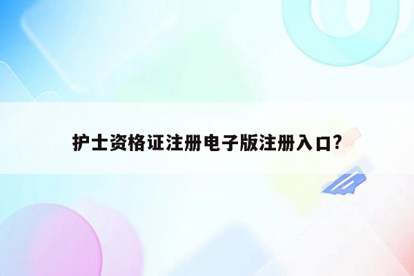 护士资格证注册电子版注册入口?