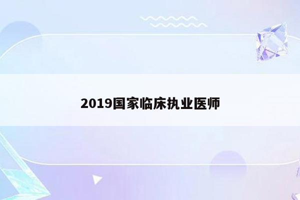 2019国家临床执业医师