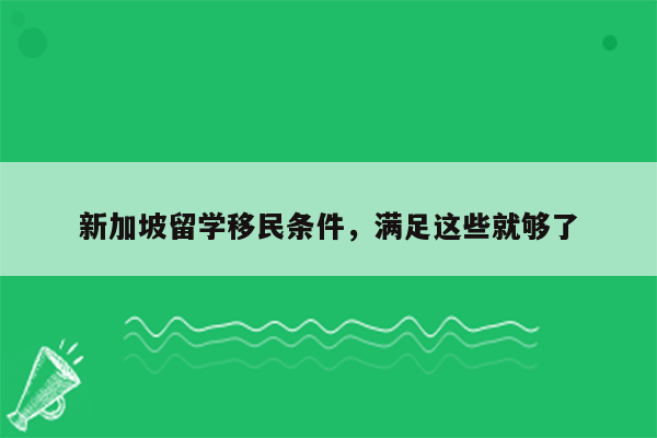 新加坡留学移民条件，满足这些就够了