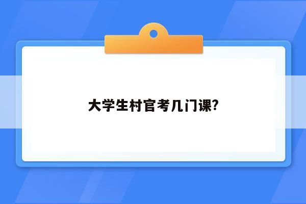 大学生村官考几门课?