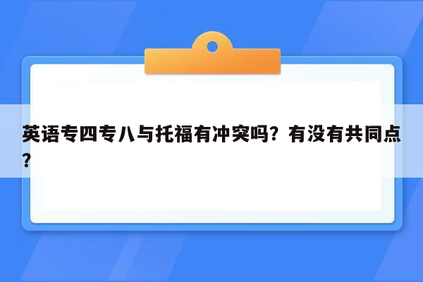 英语专四专八与托福有冲突吗？有没有共同点？