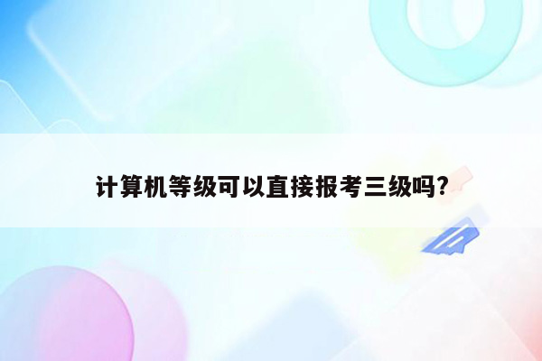 计算机等级可以直接报考三级吗?