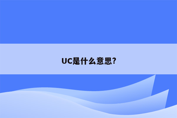 UC是什么意思?