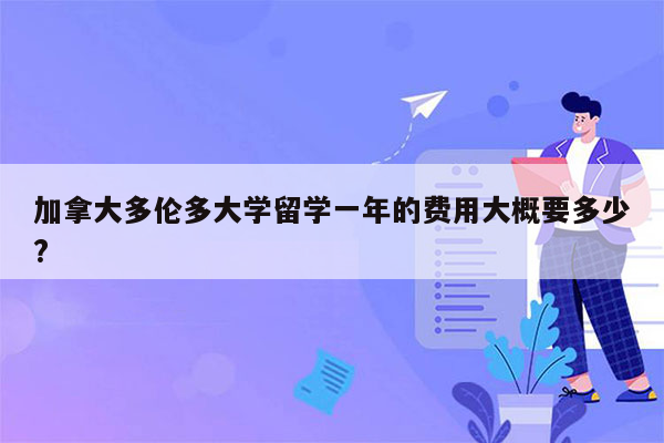 加拿大多伦多大学留学一年的费用大概要多少?