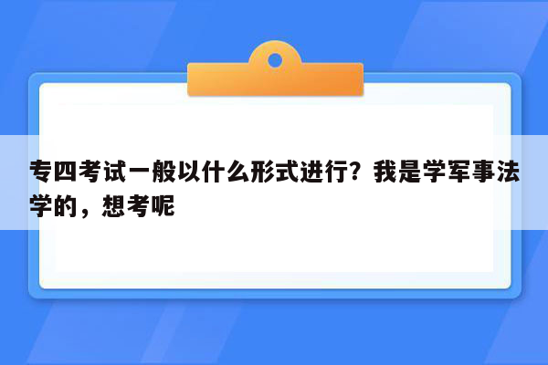 专四考试一般以什么形式进行？我是学军事法学的，想考呢