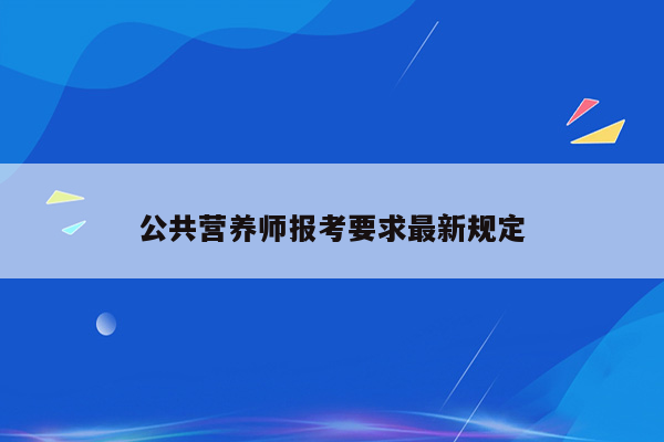 公共营养师报考要求最新规定