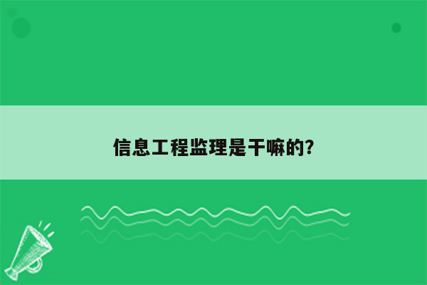 信息工程监理是干嘛的？