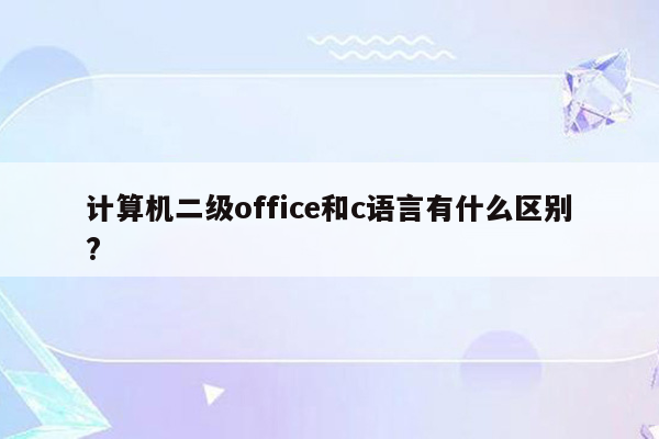 计算机二级office和c语言有什么区别?