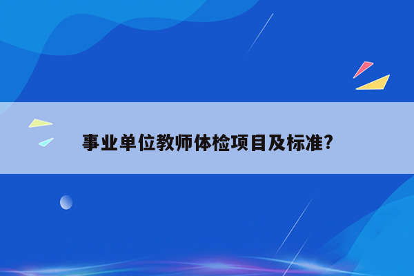 事业单位教师体检项目及标准?