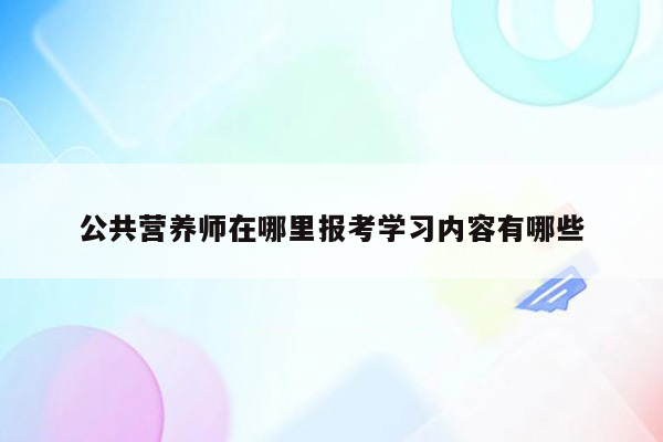 公共营养师在哪里报考学习内容有哪些