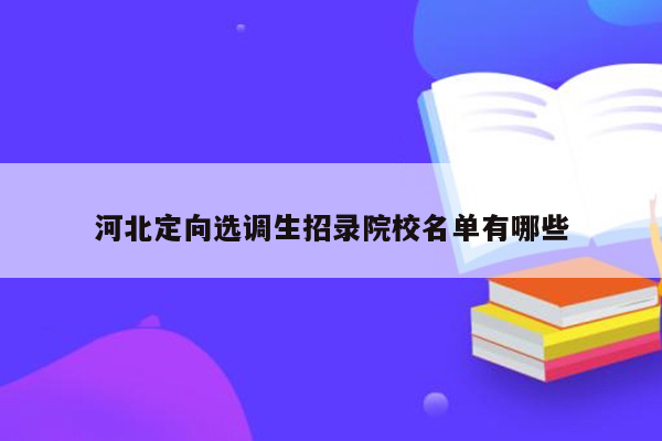 河北定向选调生招录院校名单有哪些