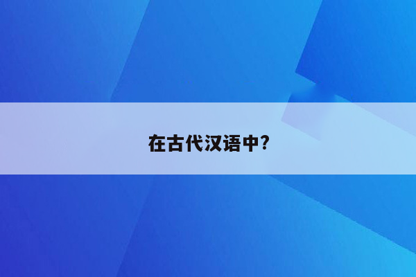 在古代汉语中?