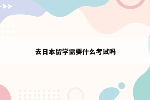 去日本留学需要什么考试吗