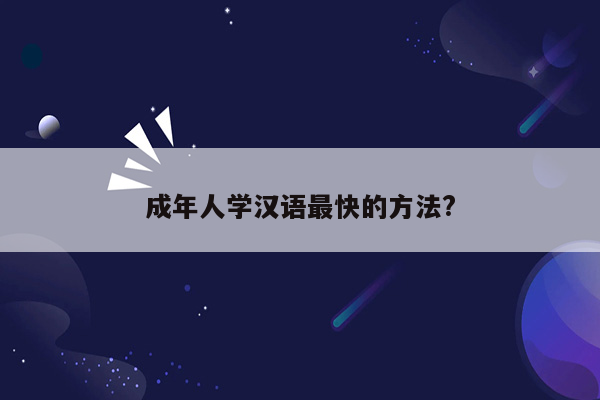 成年人学汉语最快的方法?