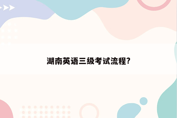 湖南英语三级考试流程?