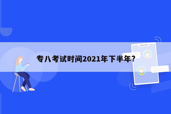 专八考试时间2021年下半年?