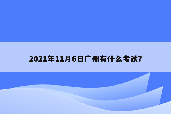 2021年11月6日广州有什么考试?