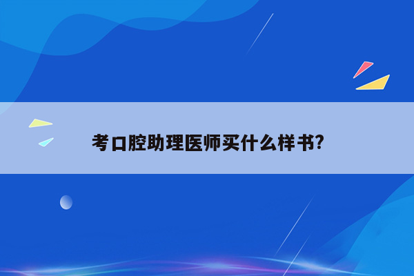 考口腔助理医师买什么样书?