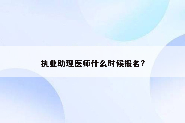 执业助理医师什么时候报名?