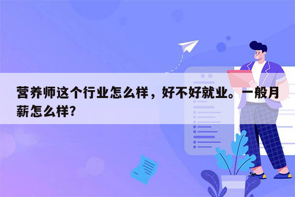 营养师这个行业怎么样，好不好就业。一般月薪怎么样？