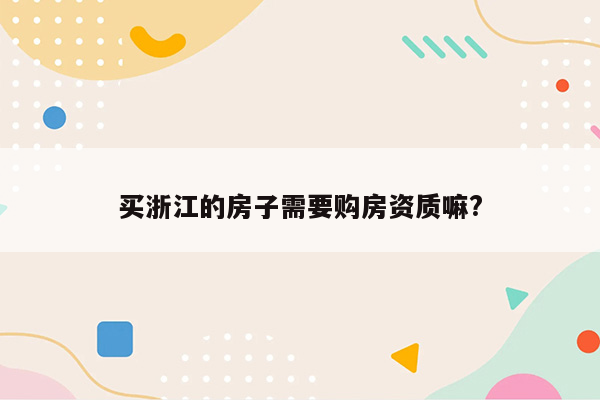 买浙江的房子需要购房资质嘛?