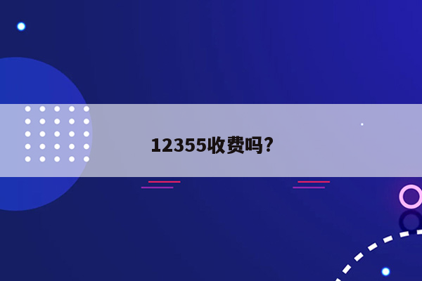 12355收费吗?