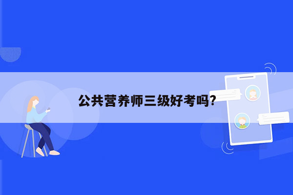 公共营养师三级好考吗?