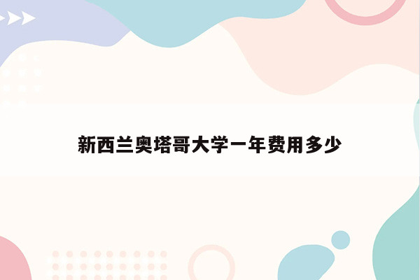 新西兰奥塔哥大学一年费用多少