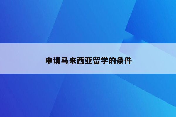 申请马来西亚留学的条件