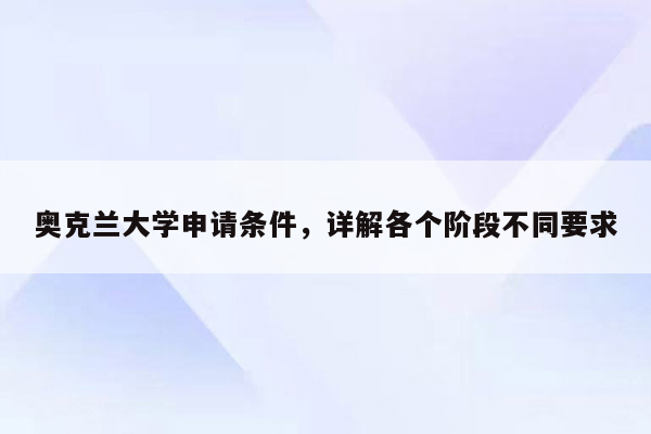 奥克兰大学申请条件，详解各个阶段不同要求