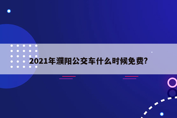 2021年濮阳公交车什么时候免费?