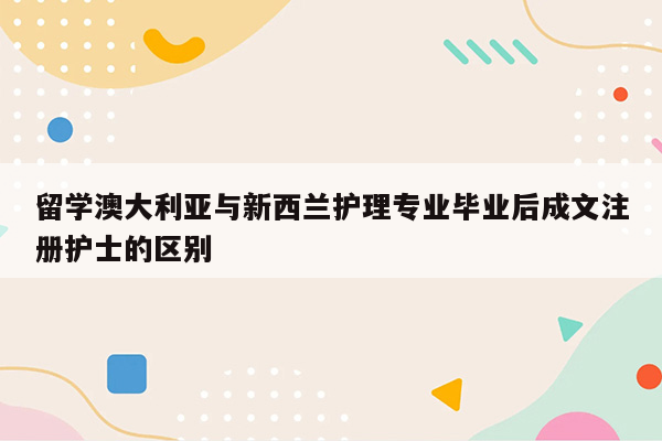 留学澳大利亚与新西兰护理专业毕业后成文注册护士的区别