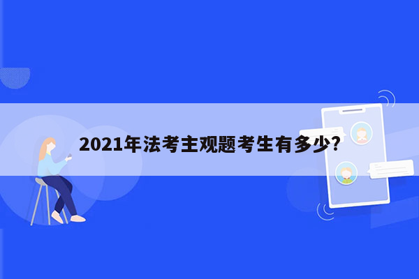 2021年法考主观题考生有多少?