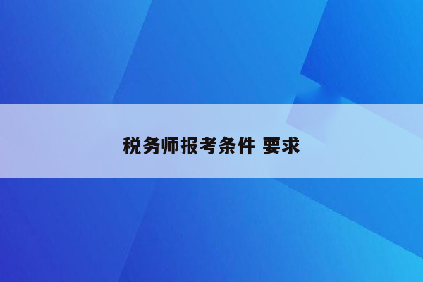 税务师报考条件 要求