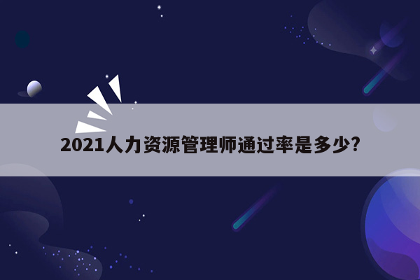 2021人力资源管理师通过率是多少?