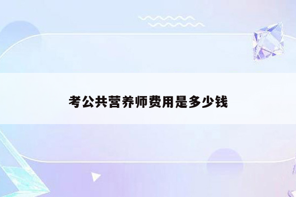 考公共营养师费用是多少钱