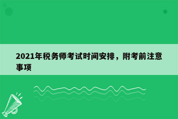 2021年税务师考试时间安排，附考前注意事项