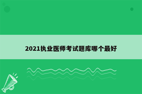 2021执业医师考试题库哪个最好