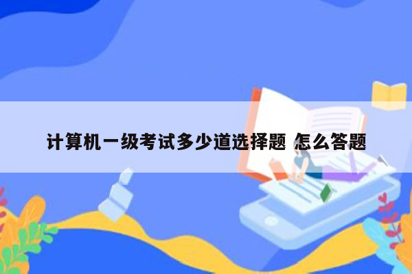 计算机一级考试多少道选择题 怎么答题