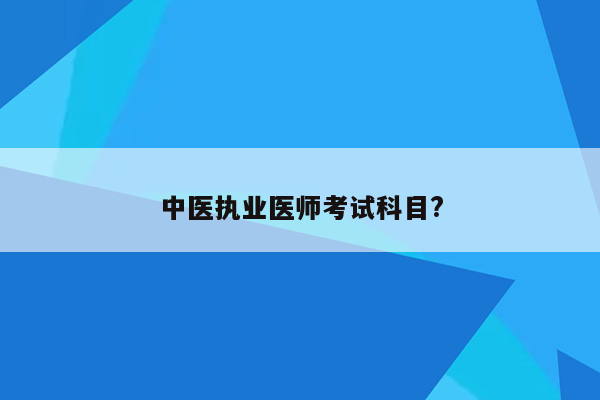 中医执业医师考试科目?